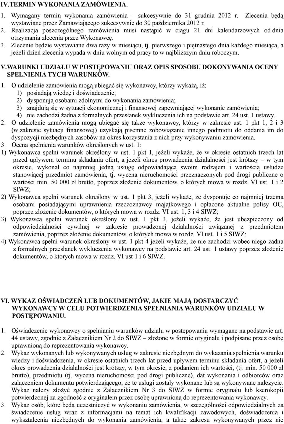 12 r. 2. Realizacja poszczególnego zamówienia musi nastąpić w ciągu 21 dni kalendarzowych od dnia otrzymania zlecenia przez Wykonawcę. 3. Zlecenie będzie wystawiane dwa razy w miesiącu, tj.