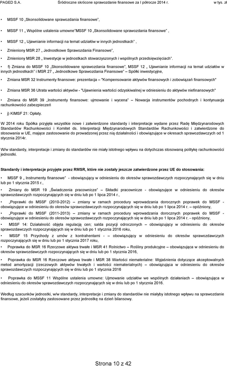 f) Zmiana do MSSF 10 Skonsolidowane sprawozdania finansowe, MSSF 12 Ujawnianie informacji na temat udziałów w innych jednostkach i MSR 27 Jednostkowe Sprawozdania Finansowe Spółki inwestycyjne,