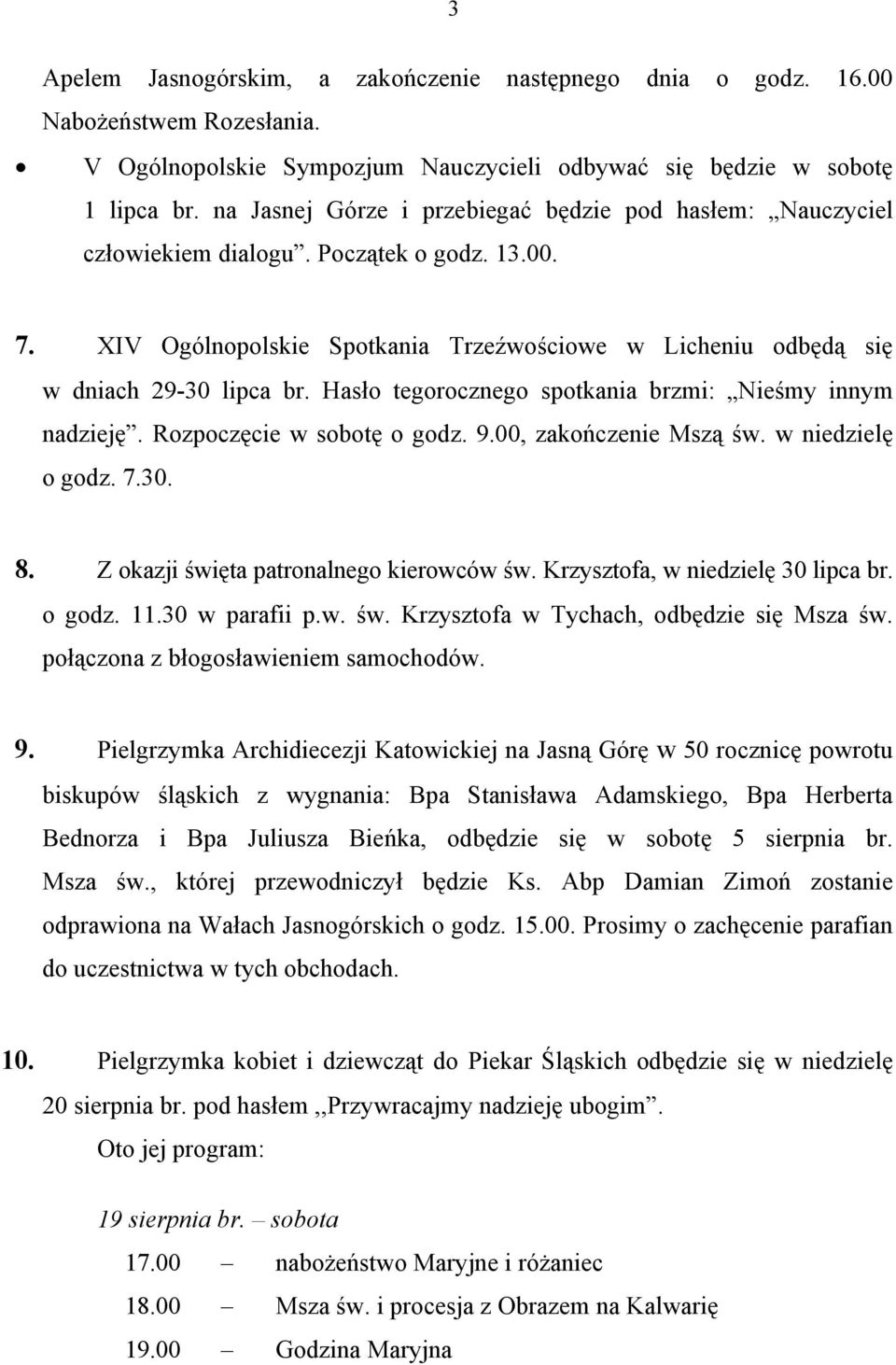 Hasło tegorocznego spotkania brzmi: Nieśmy innym nadzieję. Rozpoczęcie w sobotę o godz. 9.00, zakończenie Mszą św. w niedzielę o godz. 7.30. 8. Z okazji święta patronalnego kierowców św.