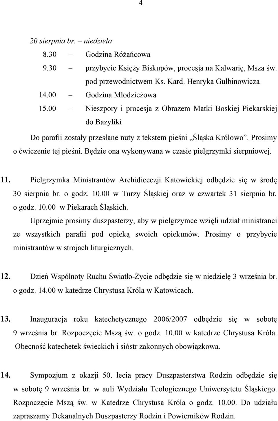 Będzie ona wykonywana w czasie pielgrzymki sierpniowej. 11. Pielgrzymka Ministrantów Archidiecezji Katowickiej odbędzie się w środę 30 sierpnia br. o godz. 10.