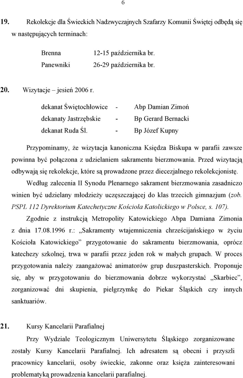 - Bp Józef Kupny Przypominamy, że wizytacja kanoniczna Księdza Biskupa w parafii zawsze powinna być połączona z udzielaniem sakramentu bierzmowania.