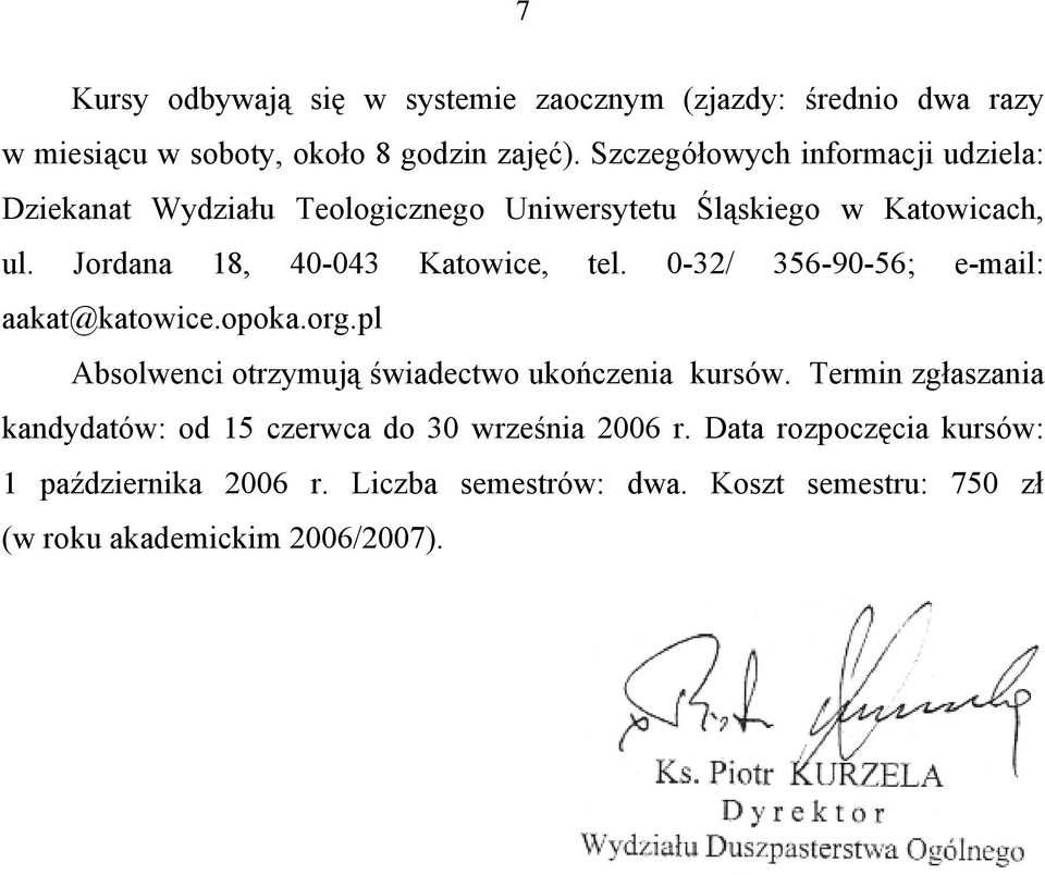 Jordana 18, 40-043 Katowice, tel. 0-32/ 356-90-56; e-mail: aakat@katowice.opoka.org.pl Absolwenci otrzymują świadectwo ukończenia kursów.