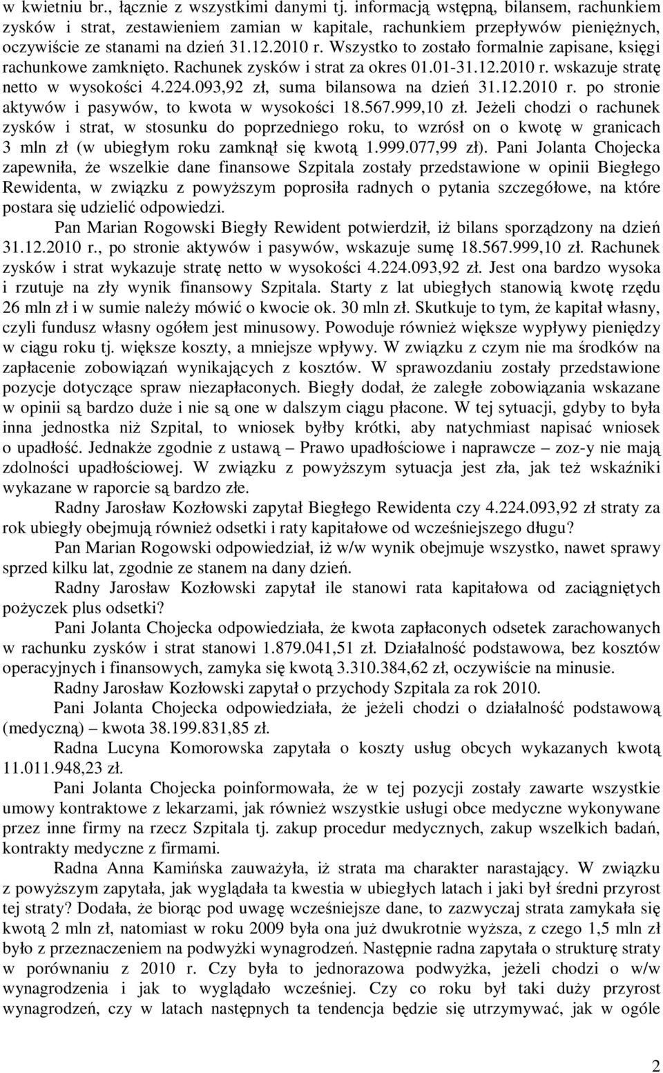 Wszystko to zostało formalnie zapisane, księgi rachunkowe zamknięto. Rachunek zysków i strat za okres 01.01-31.12.2010 r. wskazuje stratę netto w wysokości 4.224.093,92 zł, suma bilansowa na dzień 31.