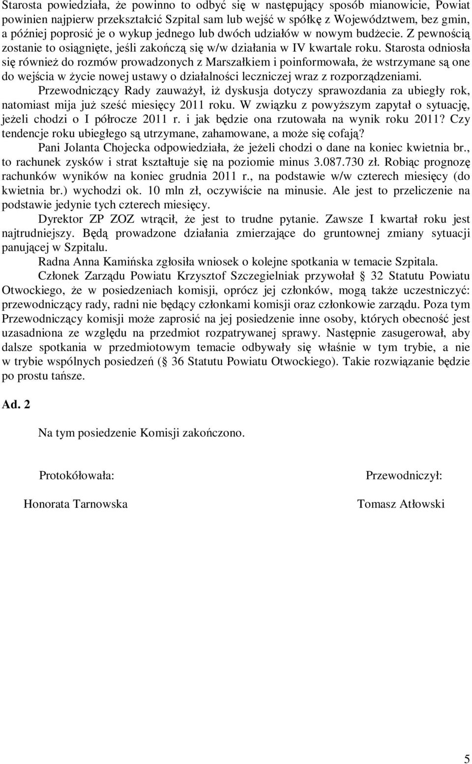 Starosta odniosła się równieŝ do rozmów prowadzonych z Marszałkiem i poinformowała, Ŝe wstrzymane są one do wejścia w Ŝycie nowej ustawy o działalności leczniczej wraz z rozporządzeniami.