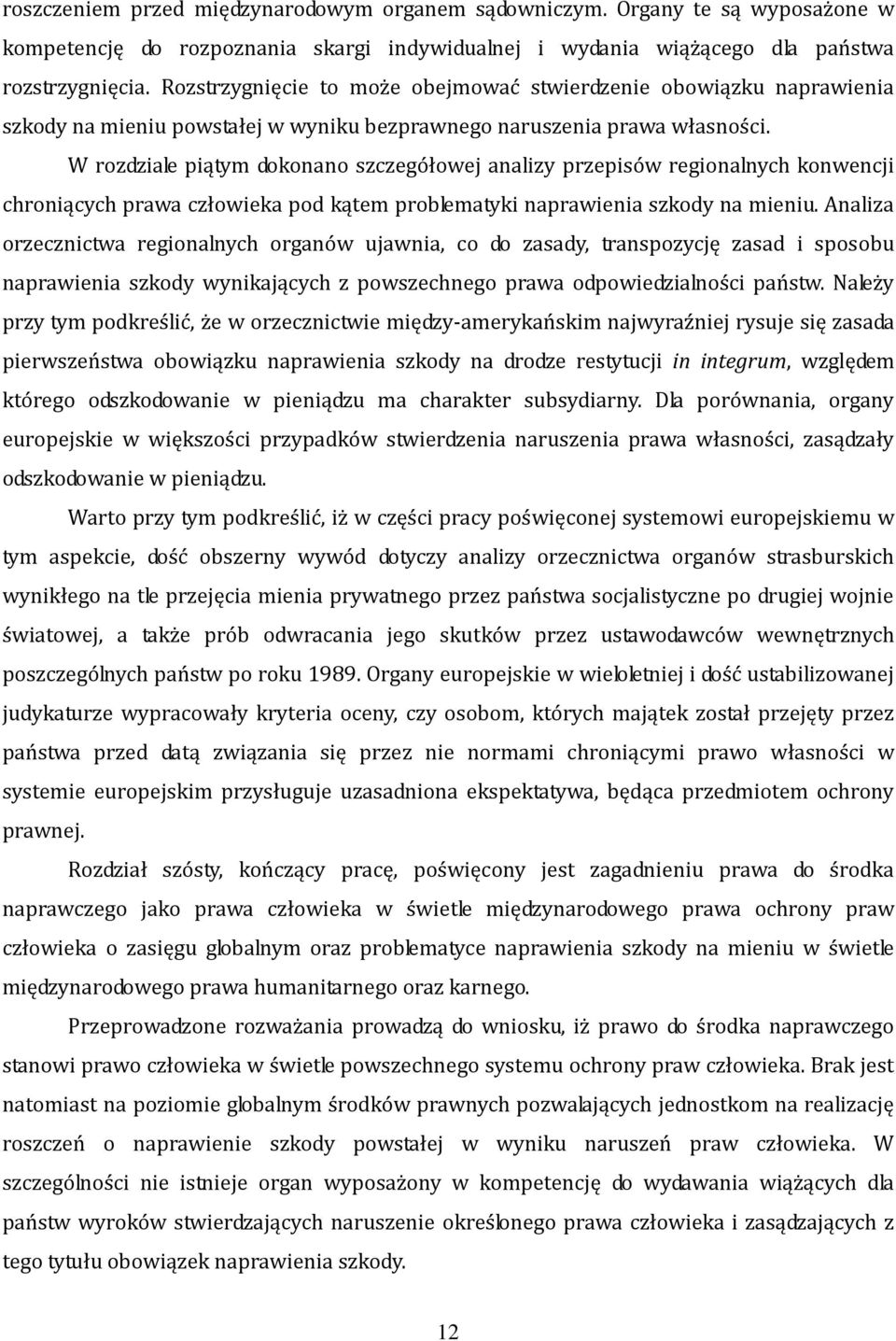 W rozdziale piątym dokonano szczegółowej analizy przepisów regionalnych konwencji chroniących prawa człowieka pod kątem problematyki naprawienia szkody na mieniu.