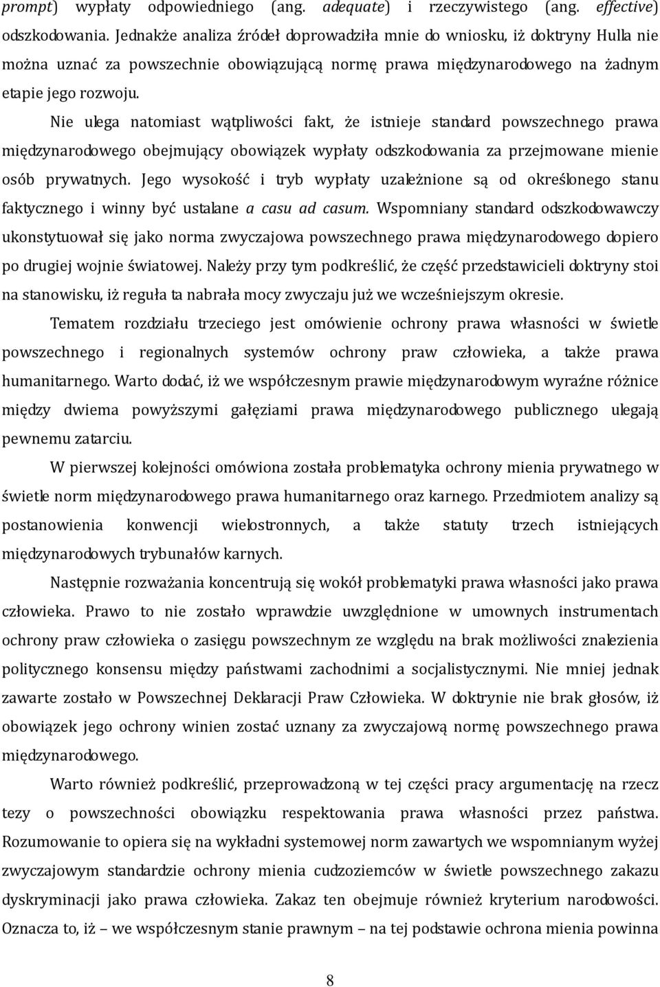 Nie ulega natomiast wątpliwości fakt, że istnieje standard powszechnego prawa międzynarodowego obejmujący obowiązek wypłaty odszkodowania za przejmowane mienie osób prywatnych.