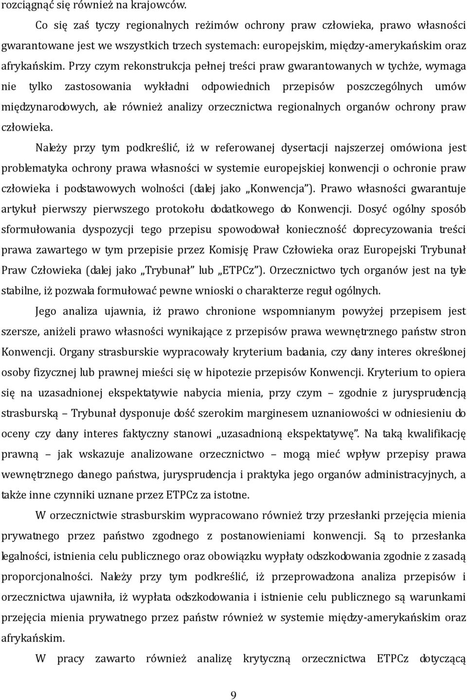 Przy czym rekonstrukcja pełnej treści praw gwarantowanych w tychże, wymaga nie tylko zastosowania wykładni odpowiednich przepisów poszczególnych umów międzynarodowych, ale również analizy