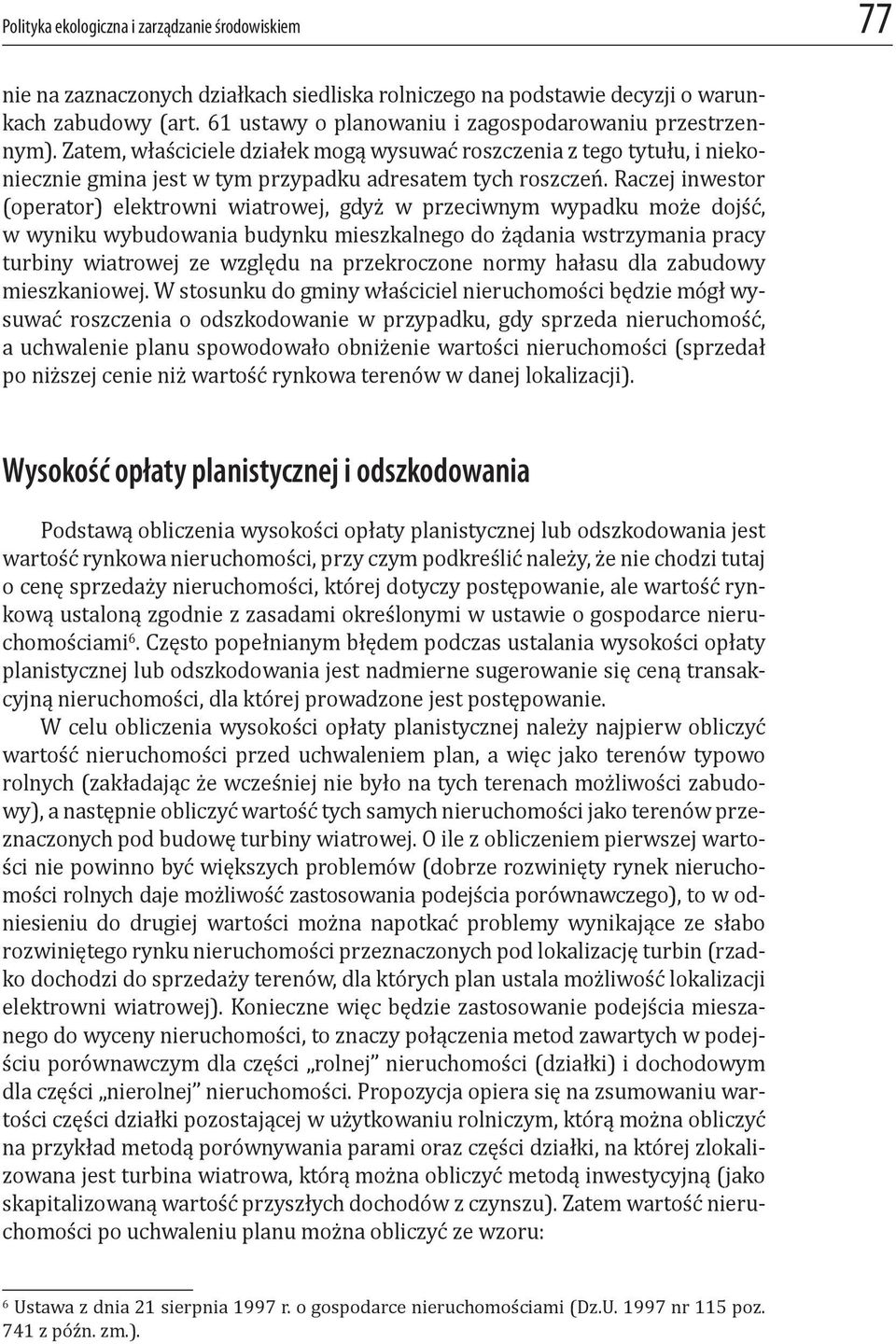 Raczej inwestor (operator) elektrowni wiatrowej, gdyż w przeciwnym wypadku może dojść, w wyniku wybudowania budynku mieszkalnego do żądania wstrzymania pracy turbiny wiatrowej ze względu na