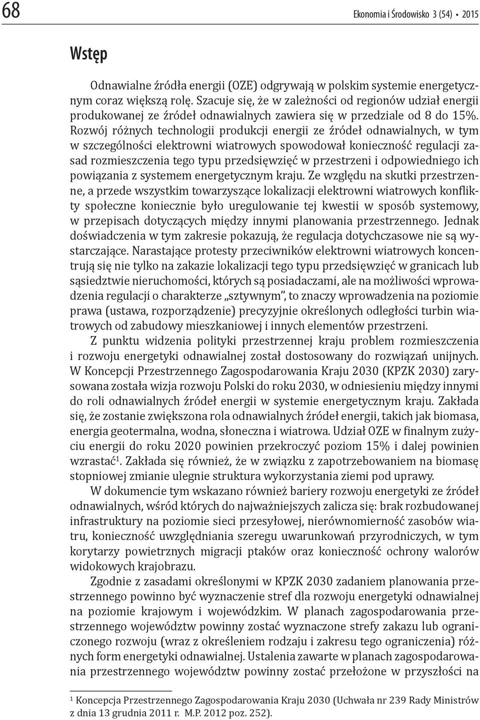 Rozwój różnych technologii produkcji energii ze źródeł odnawialnych, w tym w szczególności elektrowni wiatrowych spowodował konieczność regulacji zasad rozmieszczenia tego typu przedsięwzięć w