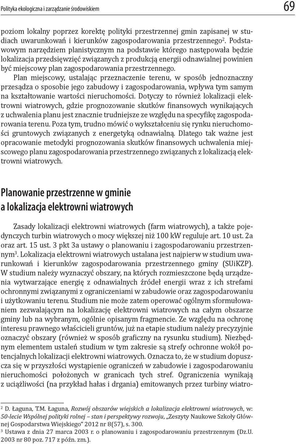 przestrzennego. Plan miejscowy, ustalając przeznaczenie terenu, w sposób jednoznaczny przesądza o sposobie jego zabudowy i zagospodarowania, wpływa tym samym na kształtowanie wartości nieruchomości.