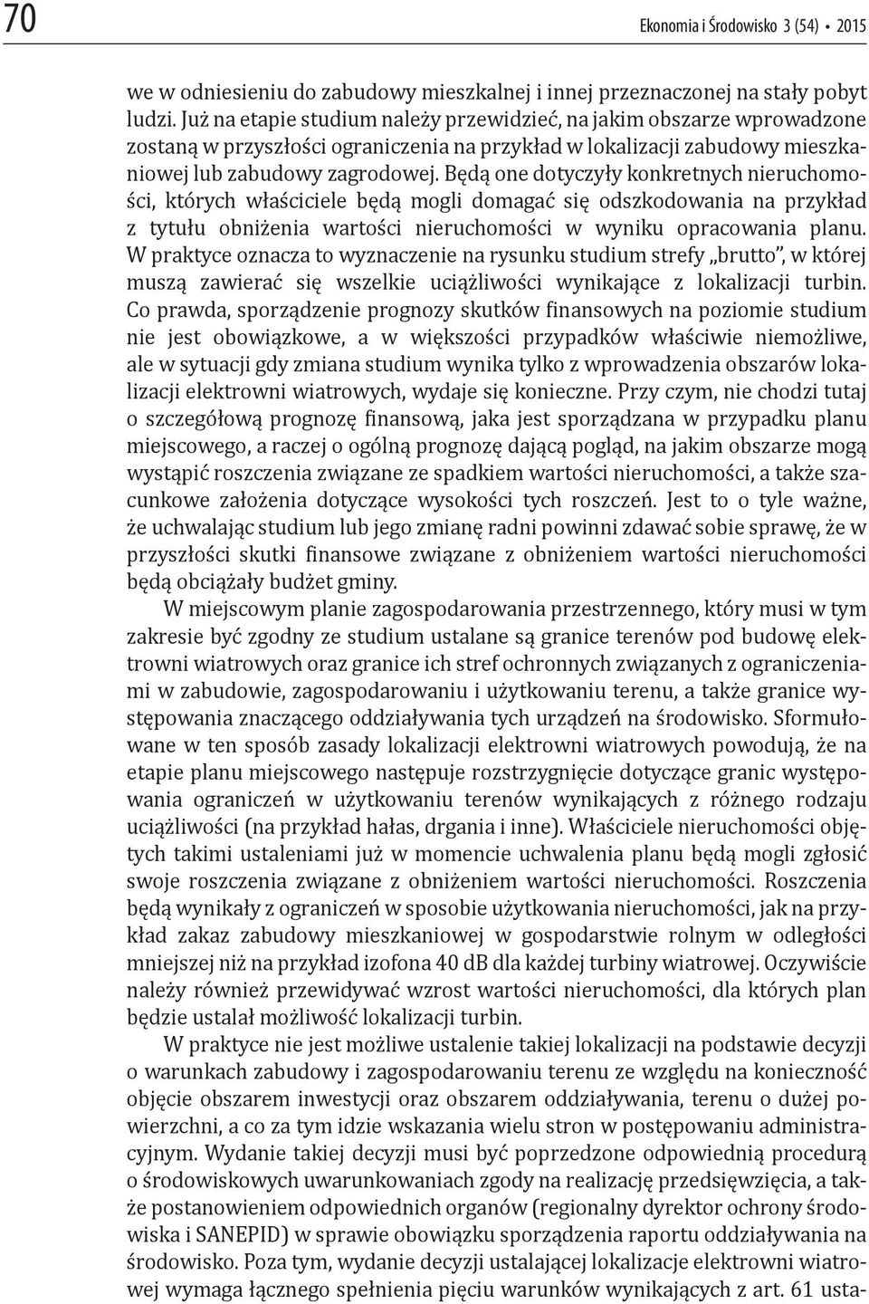 Będą one dotyczyły konkretnych nieruchomości, których właściciele będą mogli domagać się odszkodowania na przykład z tytułu obniżenia wartości nieruchomości w wyniku opracowania planu.