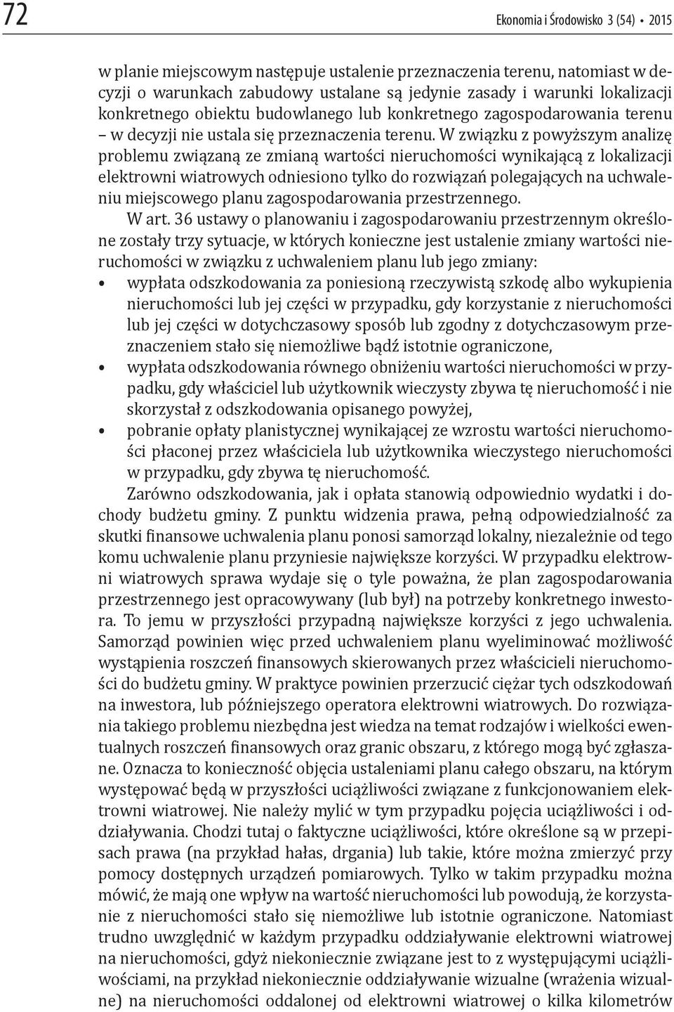 W związku z powyższym analizę problemu związaną ze zmianą wartości nieruchomości wynikającą z lokalizacji elektrowni wiatrowych odniesiono tylko do rozwiązań polegających na uchwaleniu miejscowego