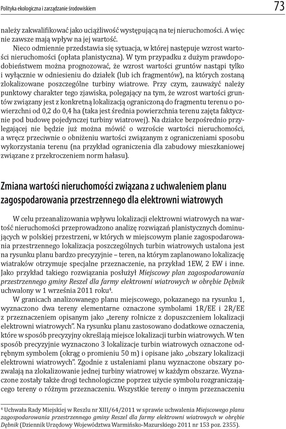 W tym przypadku z dużym prawdopodobieństwem można prognozować, że wzrost wartości gruntów nastąpi tylko i wyłącznie w odniesieniu do działek (lub ich fragmentów), na których zostaną zlokalizowane