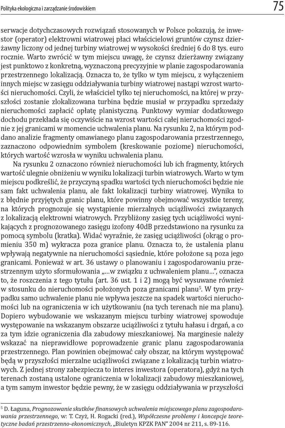 Warto zwrócić w tym miejscu uwagę, że czynsz dzierżawny związany jest punktowo z konkretną, wyznaczoną precyzyjnie w planie zagospodarowania przestrzennego lokalizacją.