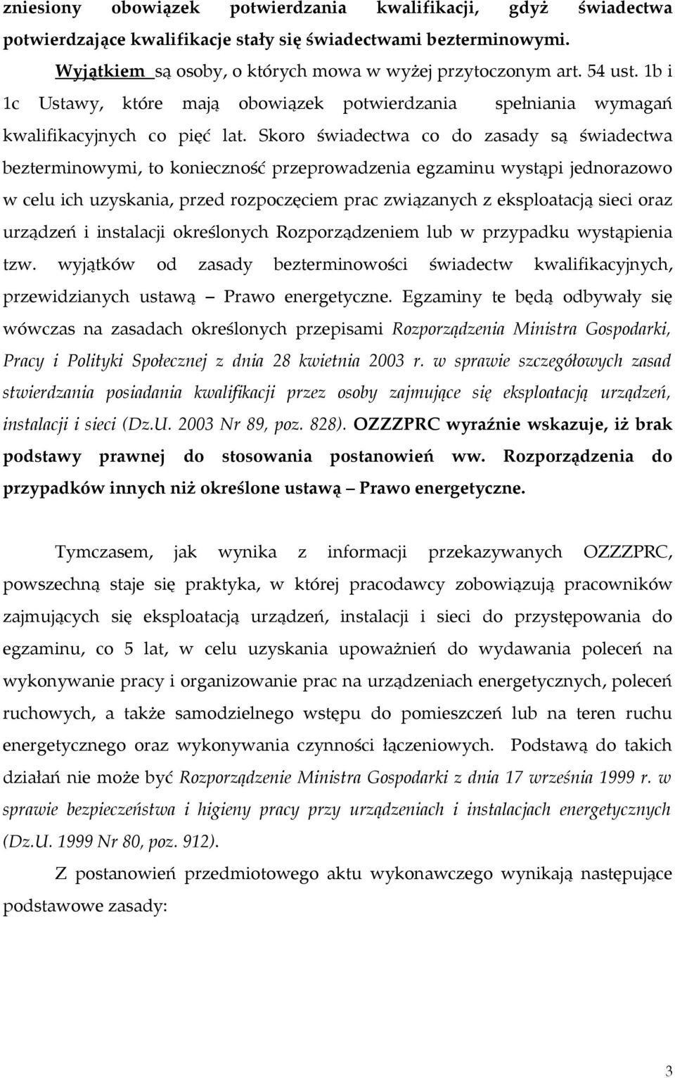 Skoro świadectwa co do zasady są świadectwa bezterminowymi, to konieczność przeprowadzenia egzaminu wystąpi jednorazowo w celu ich uzyskania, przed rozpoczęciem prac związanych z eksploatacją sieci