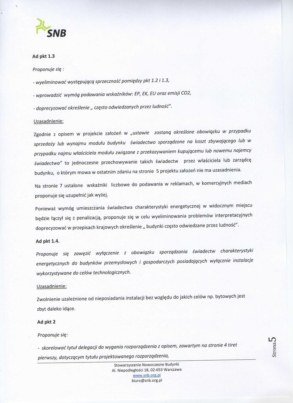 Zgodnie z opisem w projekcie zatozeri w ustawie zostanq okreslone obowiqzku w przypadku sprzedazy lub wynajmu modutu budynku swiadectwo sporzqdzone na koszt zbywajqcego lub w przypadku najmu