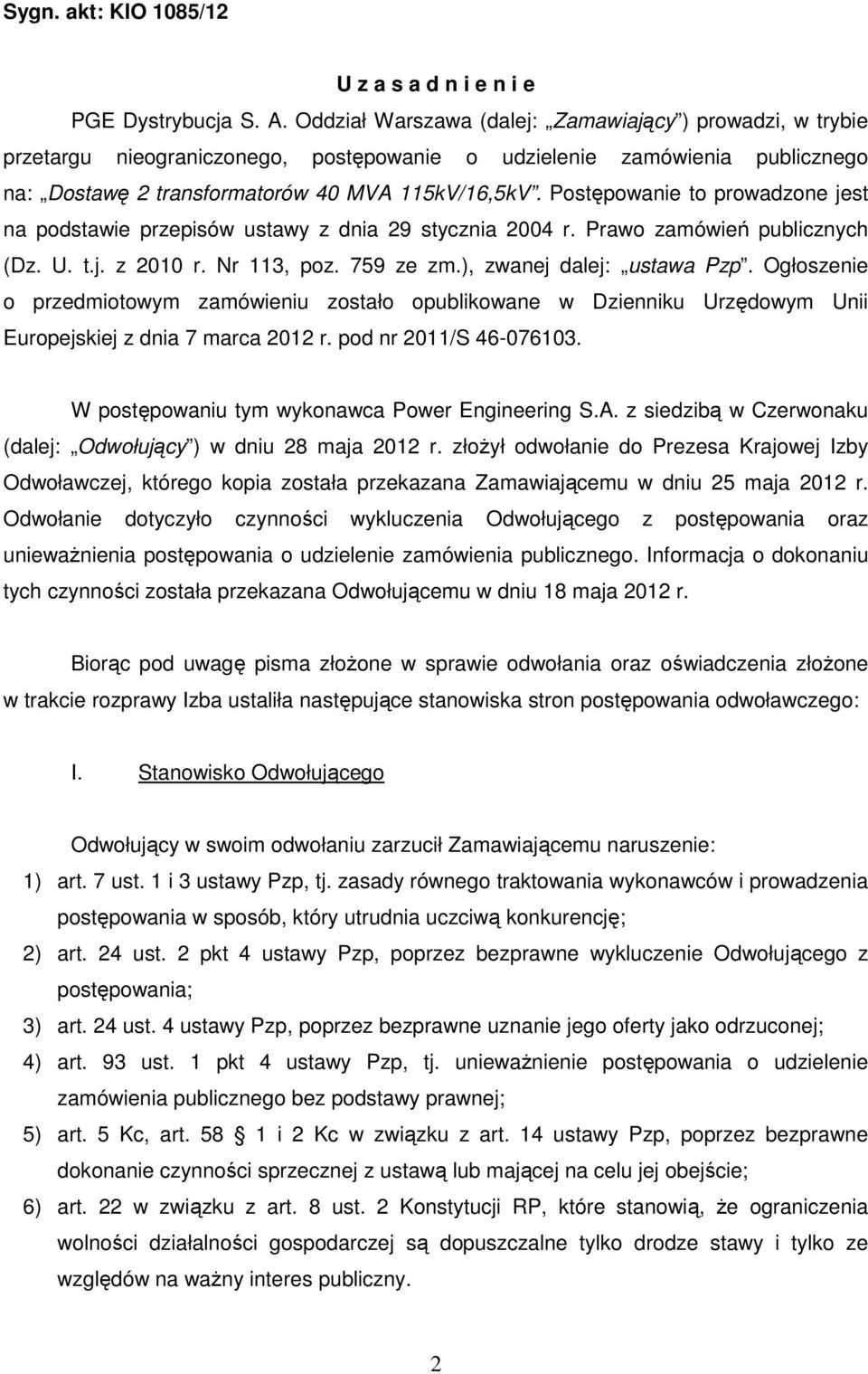 Postępowanie to prowadzone jest na podstawie przepisów ustawy z dnia 29 stycznia 2004 r. Prawo zamówień publicznych (Dz. U. t.j. z 2010 r. Nr 113, poz. 759 ze zm.), zwanej dalej: ustawa Pzp.