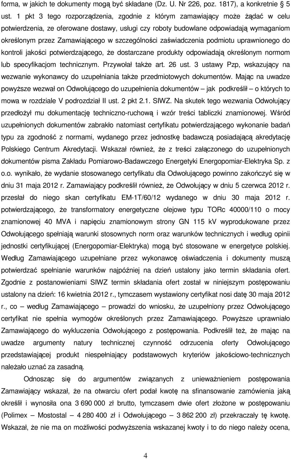 szczególności zaświadczenia podmiotu uprawnionego do kontroli jakości potwierdzającego, że dostarczane produkty odpowiadają określonym normom lub specyfikacjom technicznym. Przywołał także art.