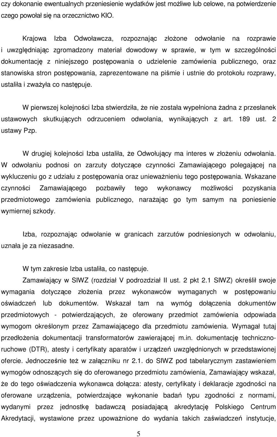 zamówienia publicznego, oraz stanowiska stron postępowania, zaprezentowane na piśmie i ustnie do protokołu rozprawy, ustaliła i zważyła co następuje.