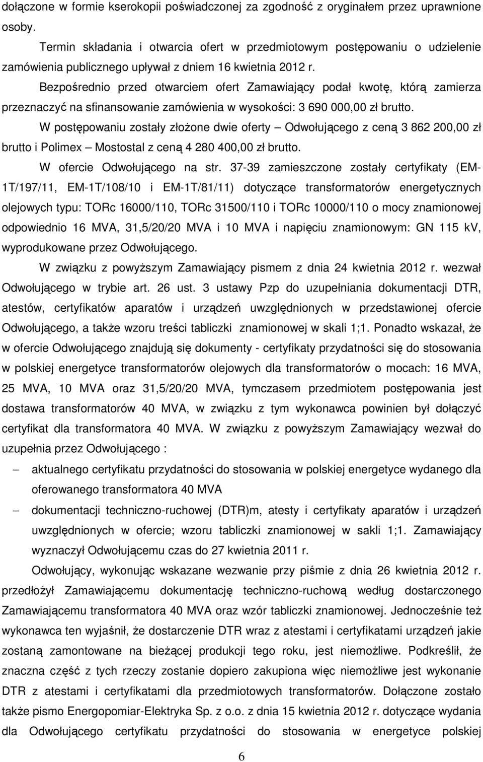 Bezpośrednio przed otwarciem ofert Zamawiający podał kwotę, którą zamierza przeznaczyć na sfinansowanie zamówienia w wysokości: 3 690 000,00 zł brutto.