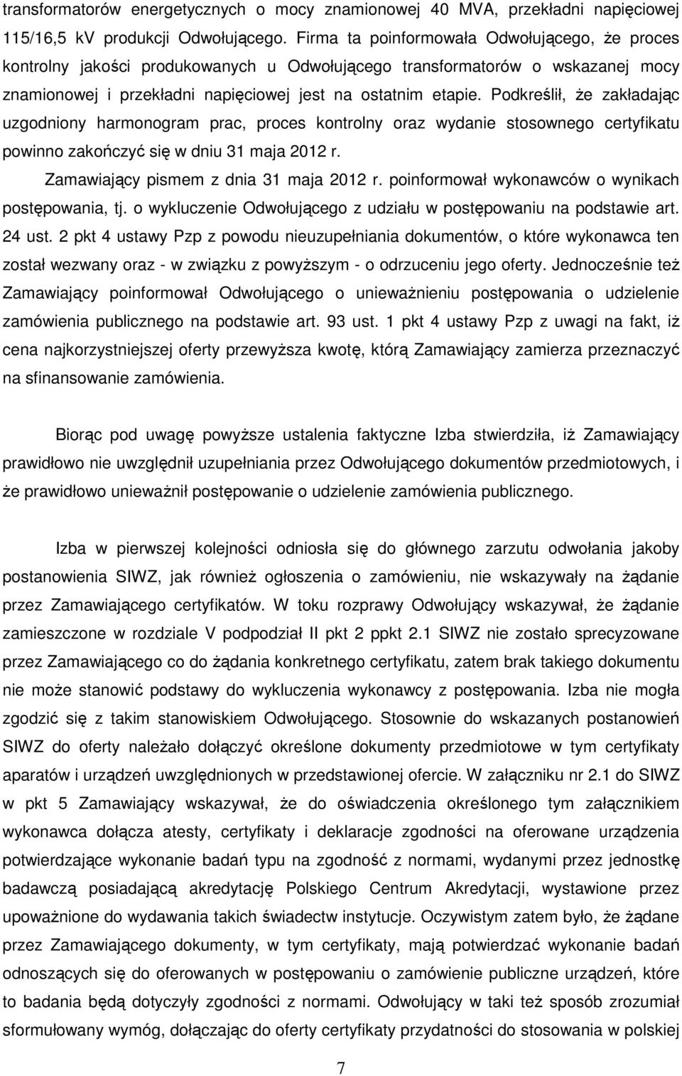 Podkreślił, że zakładając uzgodniony harmonogram prac, proces kontrolny oraz wydanie stosownego certyfikatu powinno zakończyć się w dniu 31 maja 2012 r. Zamawiający pismem z dnia 31 maja 2012 r.