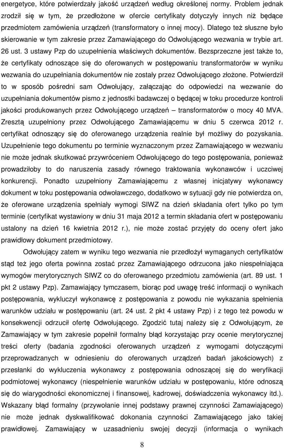 Dlatego też słuszne było skierowanie w tym zakresie przez Zamawiającego do Odwołującego wezwania w trybie art. 26 ust. 3 ustawy Pzp do uzupełnienia właściwych dokumentów.