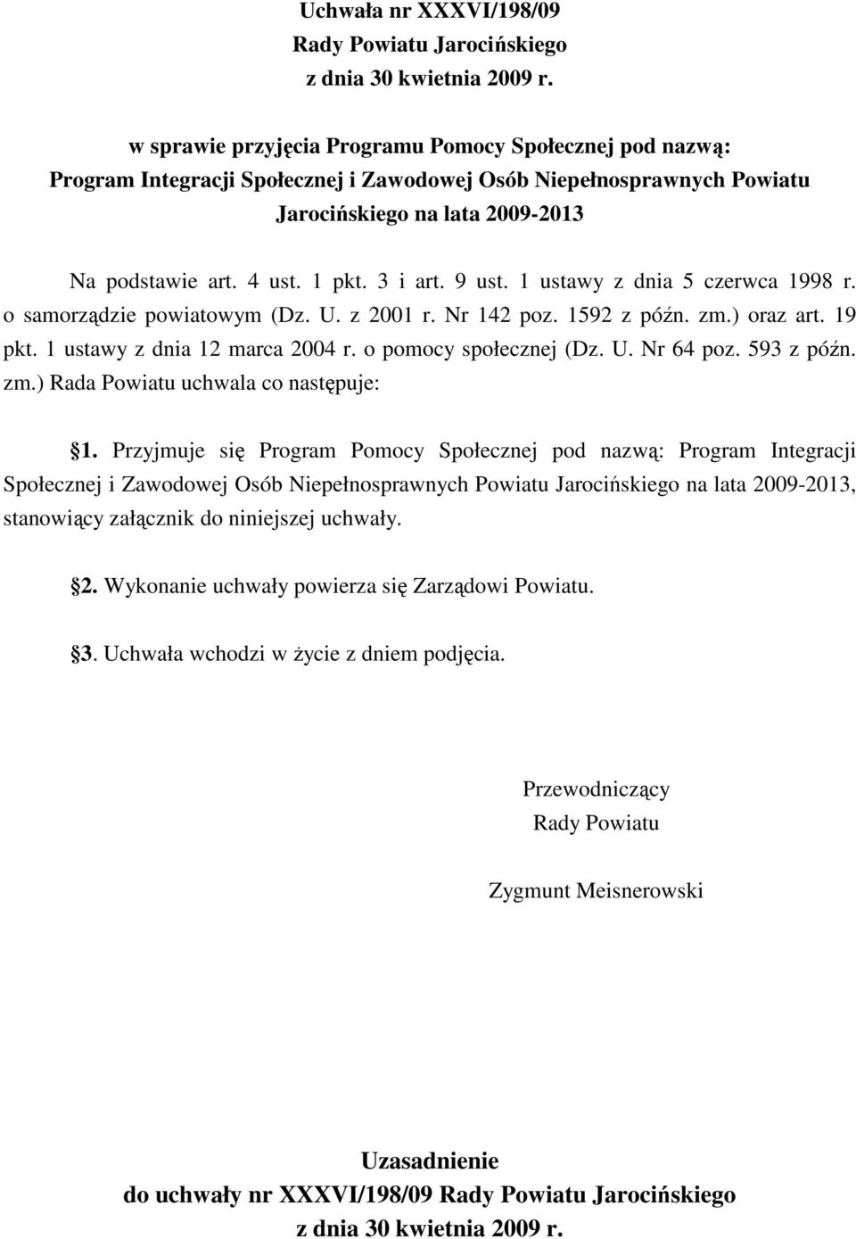 3 i art. 9 ust. 1 ustawy z dnia 5 czerwca 1998 r. o samorządzie powiatowym (Dz. U. z 2001 r. Nr 142 poz. 1592 z późn. zm.) oraz art. 19 pkt. 1 ustawy z dnia 12 marca 2004 r. o pomocy społecznej (Dz.