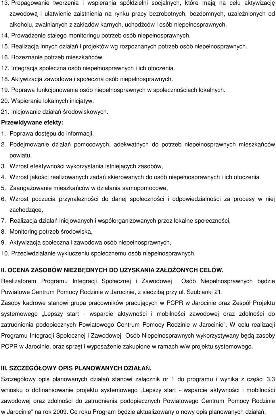 Realizacja innych działań i projektów wg rozpoznanych potrzeb osób niepełnosprawnych. 16. Rozeznanie potrzeb mieszkańców. 17. Integracja społeczna osób niepełnosprawnych i ich otoczenia. 18.