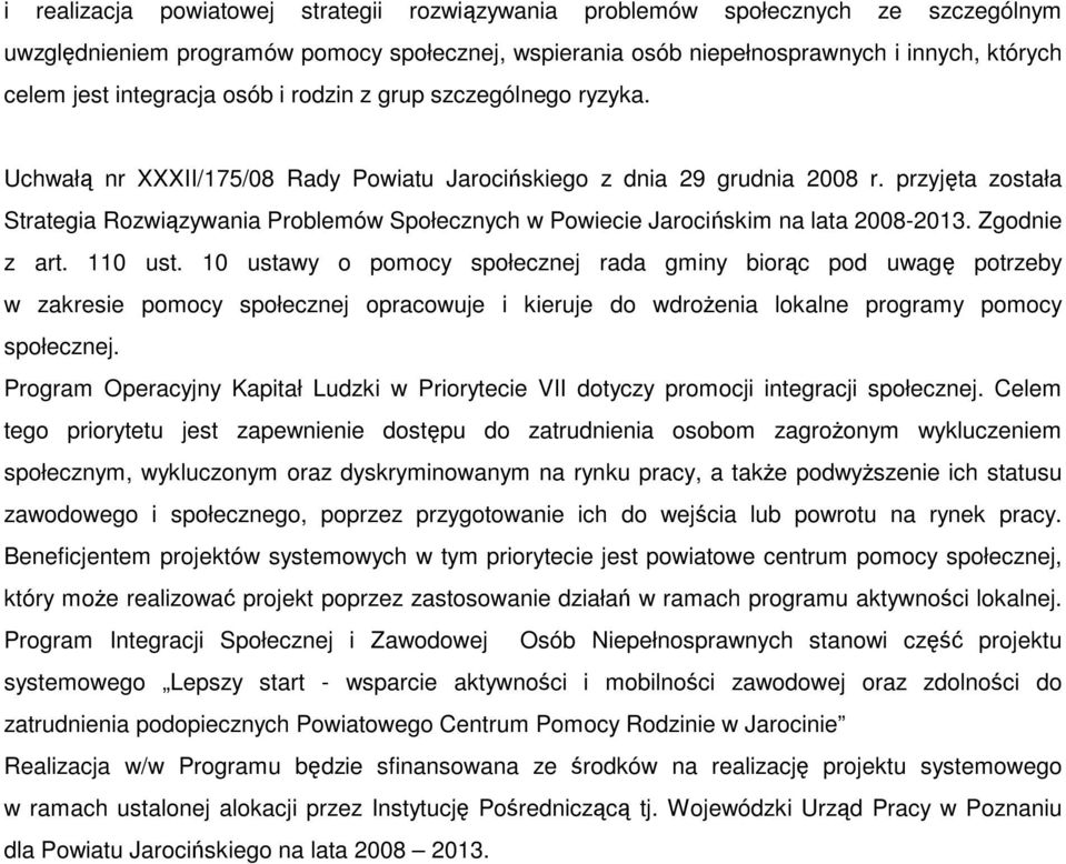 przyjęta została Strategia Rozwiązywania Problemów Społecznych w Powiecie Jarocińskim na lata 2008-2013. Zgodnie z art. 110 ust.