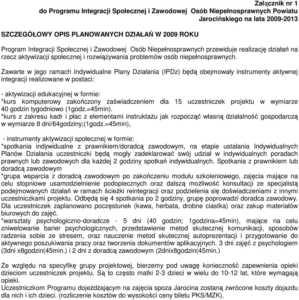 Zawarte w jego ramach Indywidualne Plany Działania (IPDz) będą obejmowały instrumenty aktywnej integracji realizowane w postaci: - aktywizacji edukacyjnej w formie: *kurs komputerowy zakończony