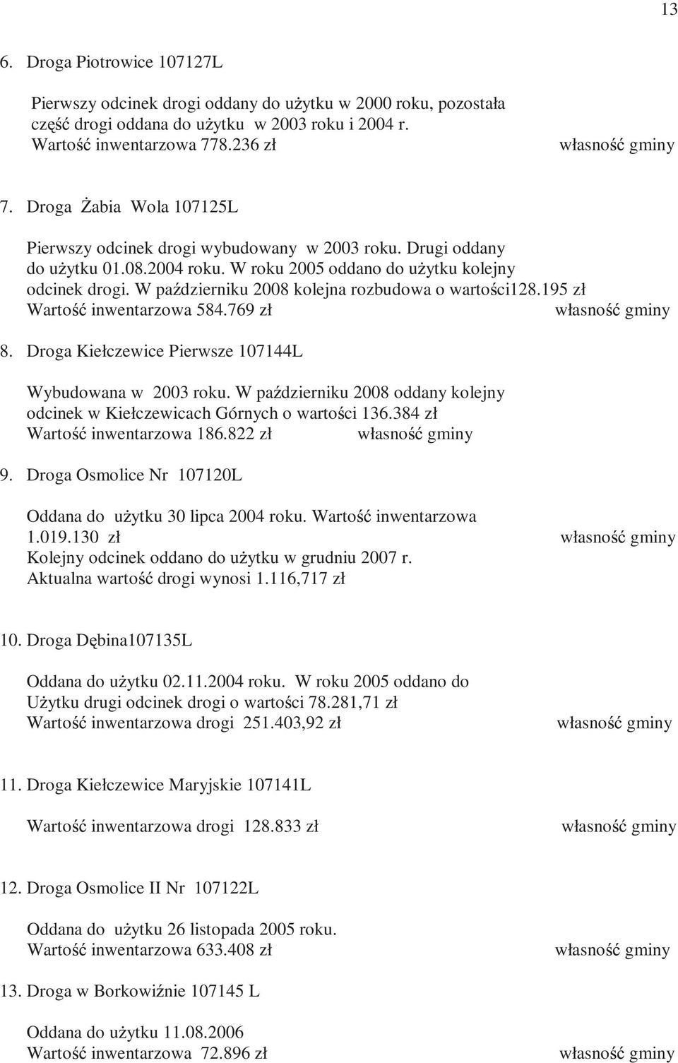 W pa dzierniku 2008 kolejna rozbudowa o warto ci128.195 zł Warto inwentarzowa 584.769 zł własno gminy 8. Droga Kiełczewice Pierwsze 107144L Wybudowana w 2003 roku.