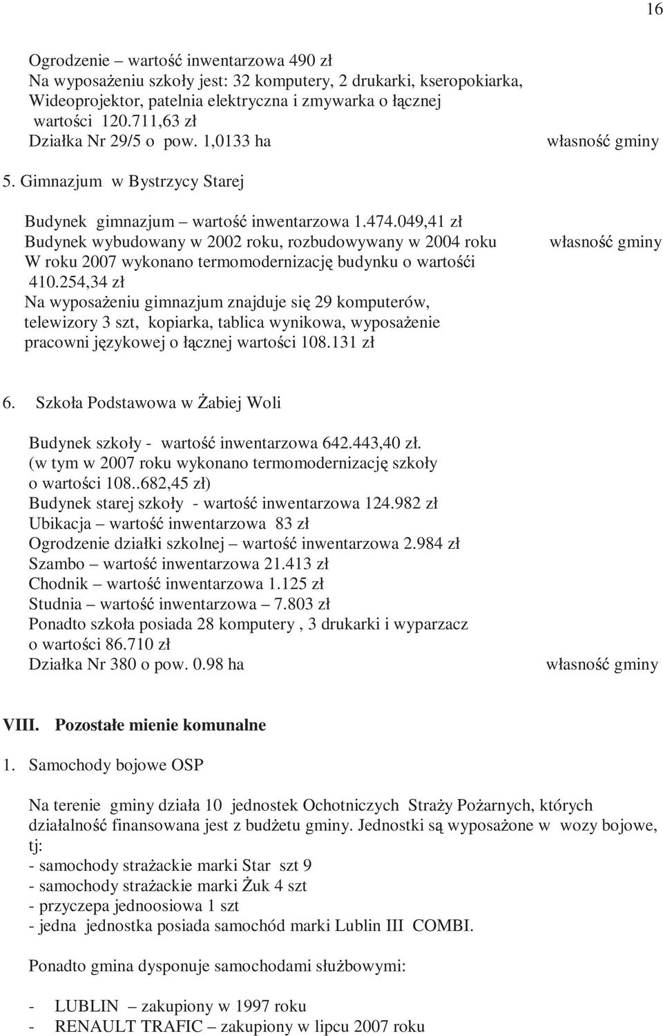 049,41 zł Budynek wybudowany w 2002 roku, rozbudowywany w 2004 roku własno gminy W roku 2007 wykonano termomodernizacj budynku o warto i 410.