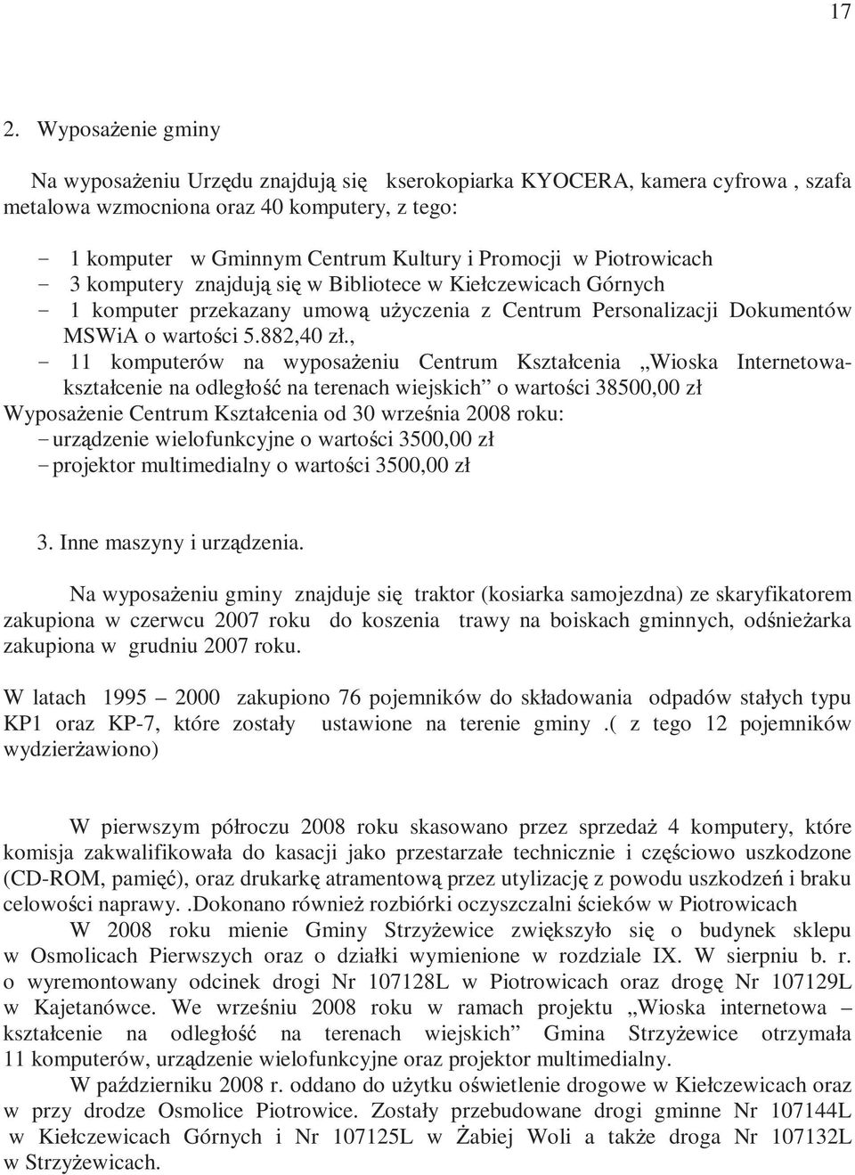 , - 11 komputerów na wyposa eniu Centrum Kształcenia Wioska Internetowakształcenie na odległo na terenach wiejskich o warto ci 38500,00 zł Wyposa enie Centrum Kształcenia od 30 wrze nia 2008 roku: -