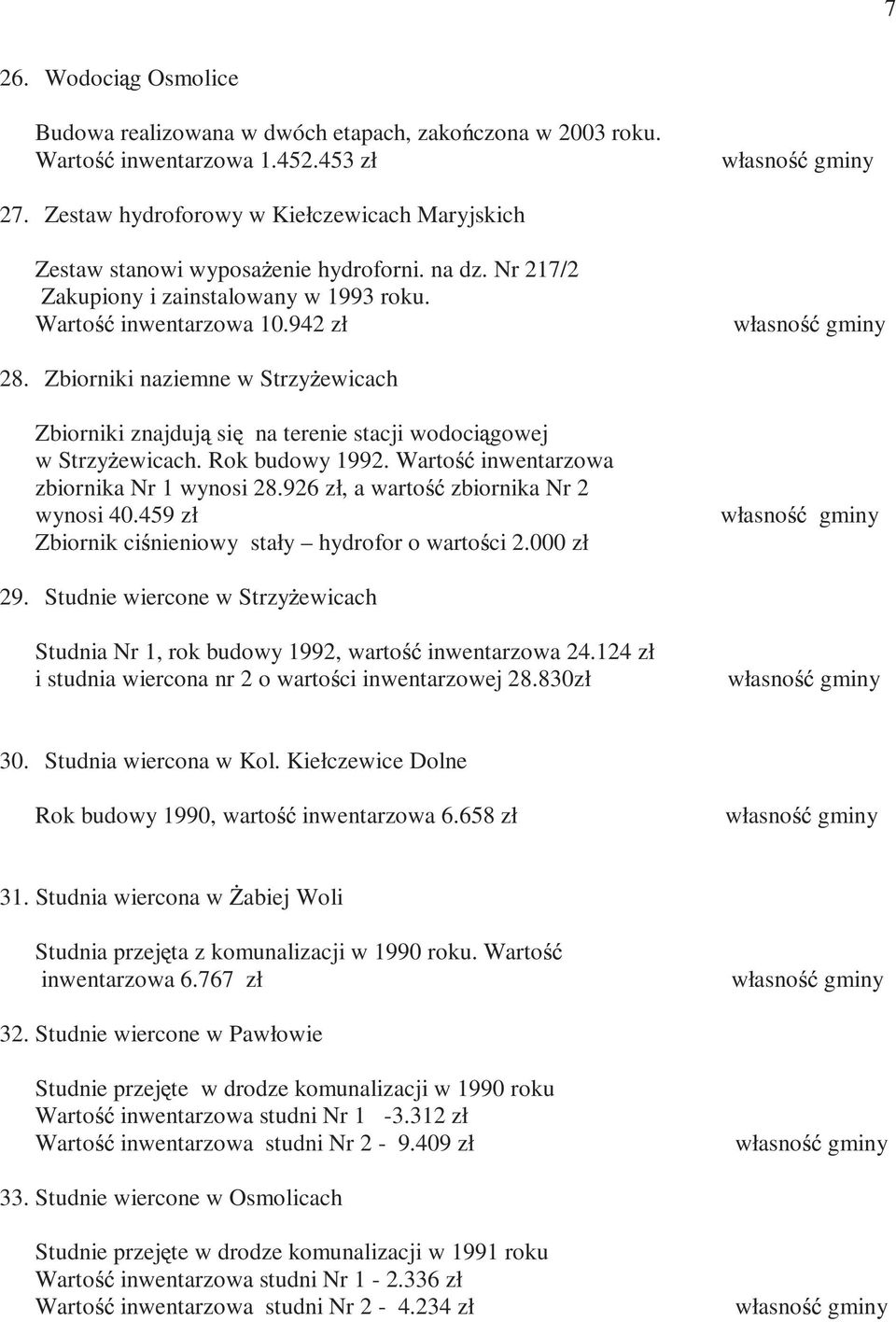 Zbiorniki naziemne w Strzy ewicach Zbiorniki znajduj si na terenie stacji wodoci gowej w Strzy ewicach. Rok budowy 1992. Warto inwentarzowa zbiornika Nr 1 wynosi 28.