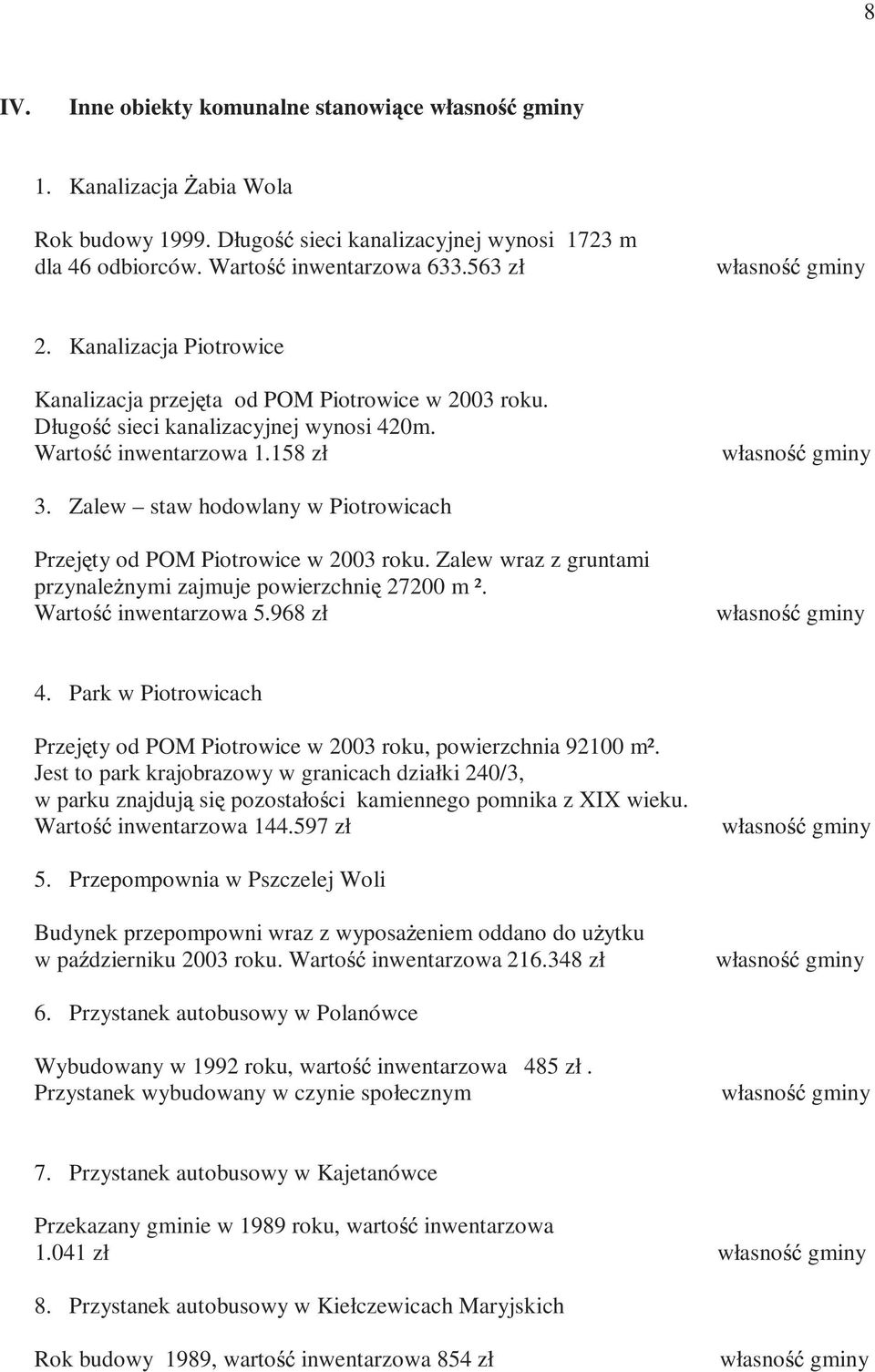 Zalew staw hodowlany w Piotrowicach Przej ty od POM Piotrowice w 2003 roku. Zalew wraz z gruntami przynale nymi zajmuje powierzchni 27200 m ². Warto inwentarzowa 5.968 zł własno gminy 4.