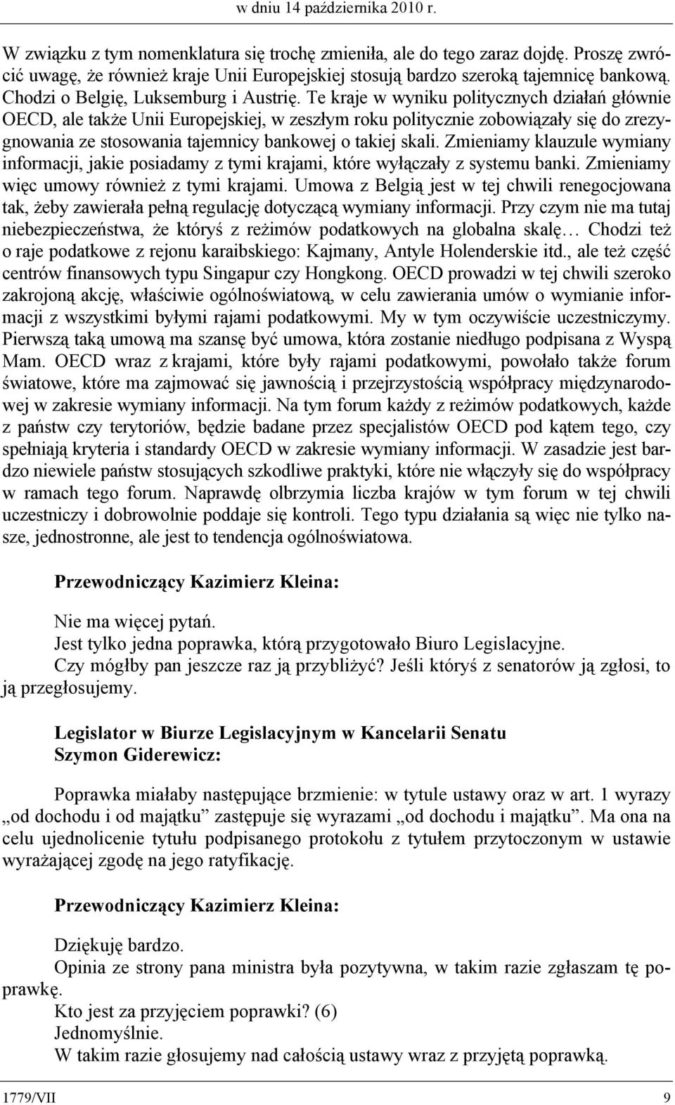 Te kraje w wyniku politycznych działań głównie OECD, ale także Unii Europejskiej, w zeszłym roku politycznie zobowiązały się do zrezygnowania ze stosowania tajemnicy bankowej o takiej skali.