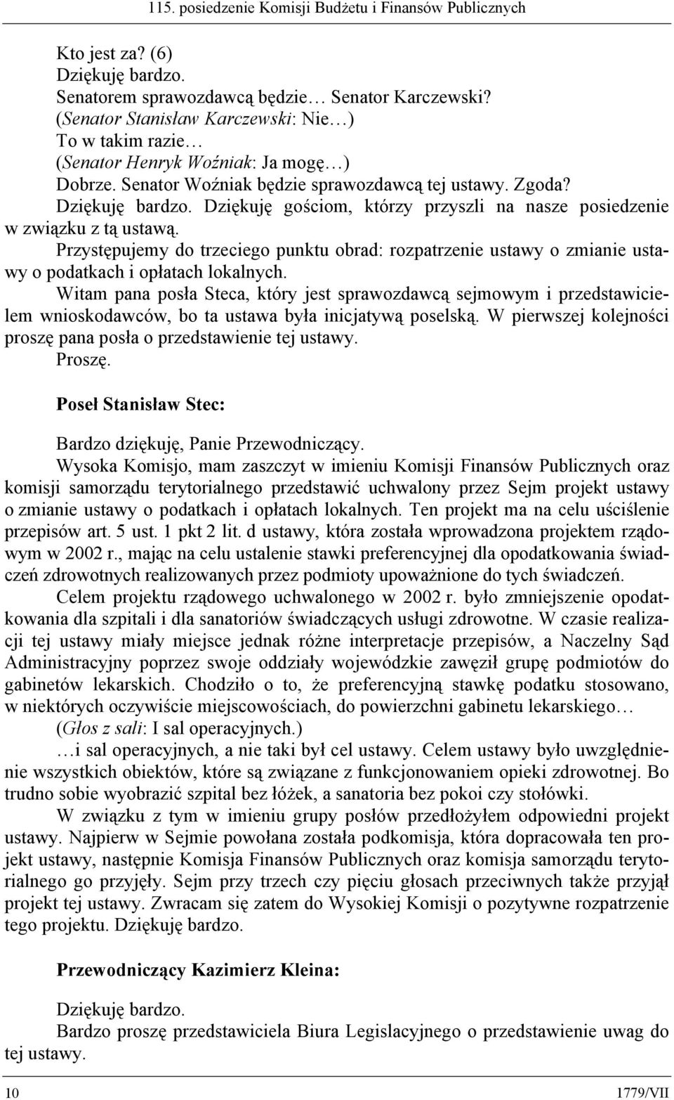 Dziękuję gościom, którzy przyszli na nasze posiedzenie w związku z tą ustawą. Przystępujemy do trzeciego punktu obrad: rozpatrzenie ustawy o zmianie ustawy o podatkach i opłatach lokalnych.