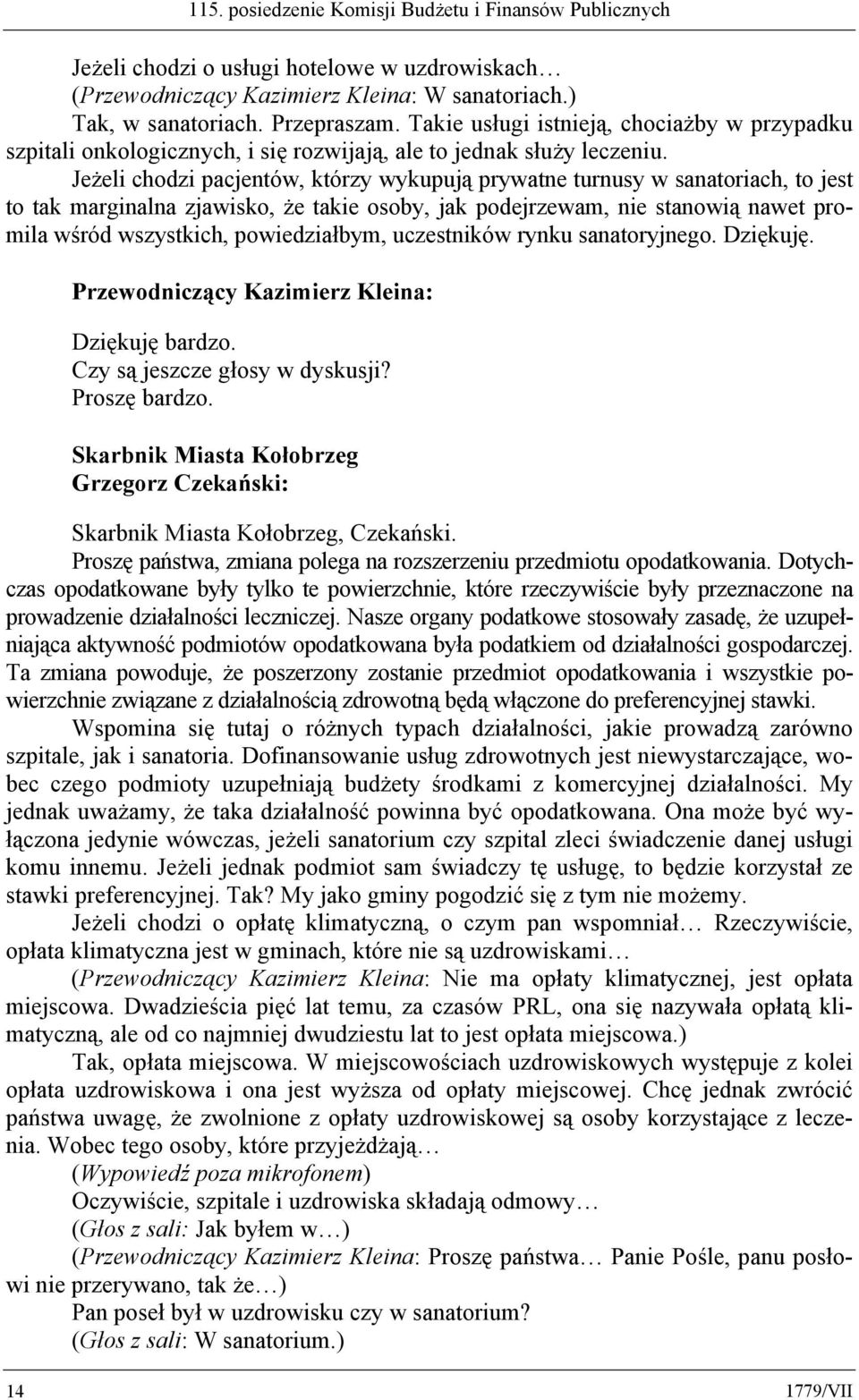 Jeżeli chodzi pacjentów, którzy wykupują prywatne turnusy w sanatoriach, to jest to tak marginalna zjawisko, że takie osoby, jak podejrzewam, nie stanowią nawet promila wśród wszystkich,