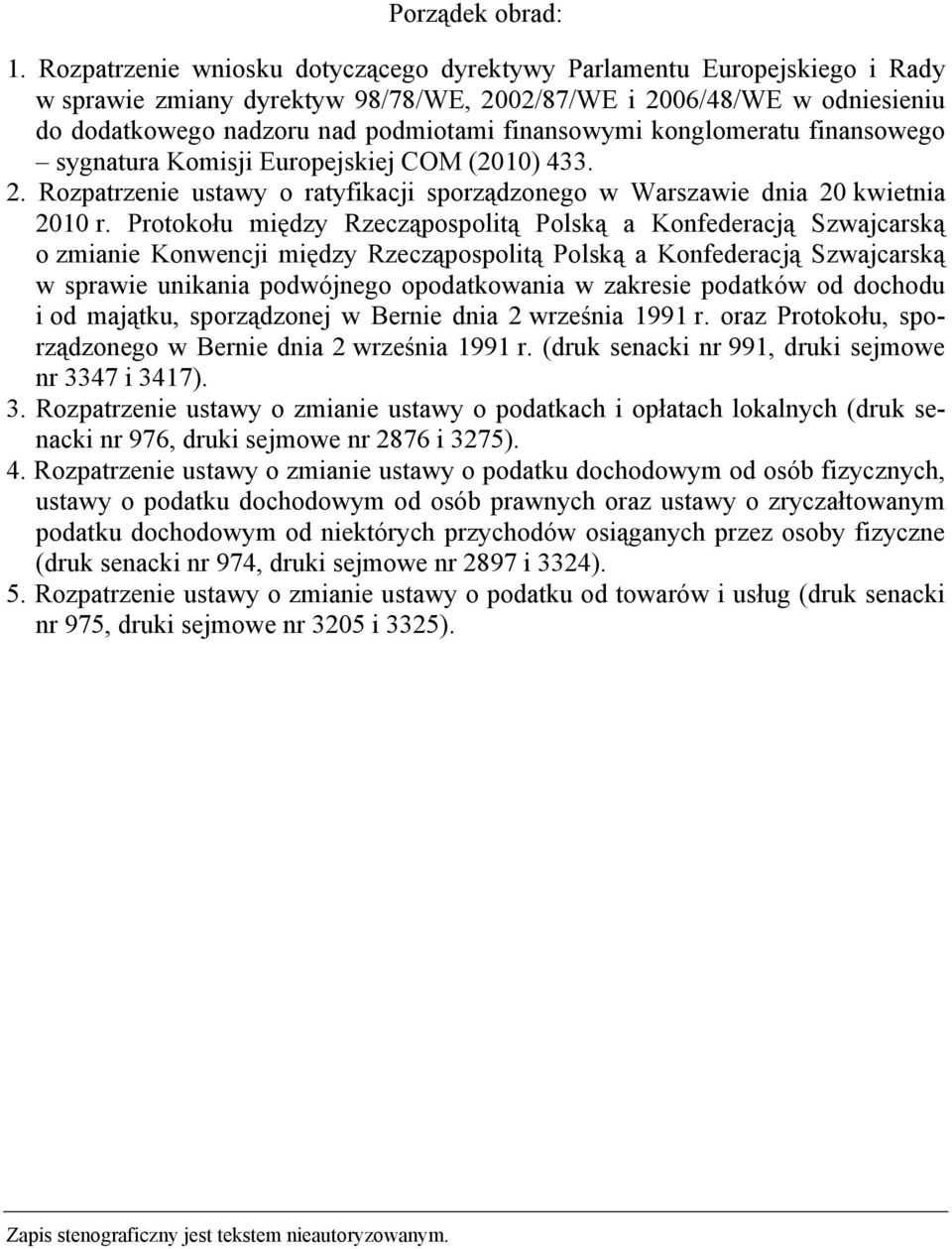 konglomeratu finansowego sygnatura Komisji Europejskiej COM (2010) 433. 2. Rozpatrzenie ustawy o ratyfikacji sporządzonego w Warszawie dnia 20 kwietnia 2010 r.