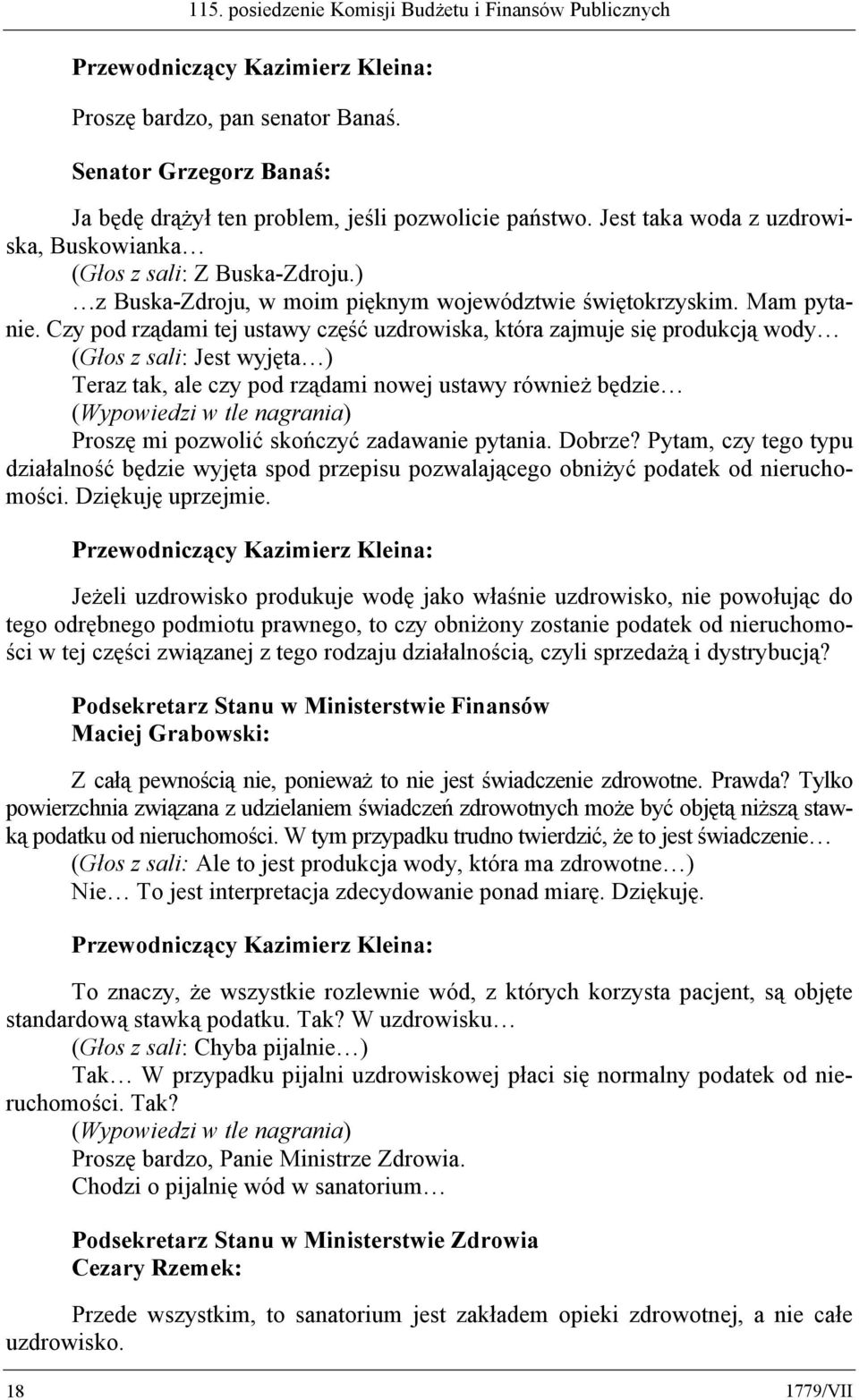 Czy pod rządami tej ustawy część uzdrowiska, która zajmuje się produkcją wody (Głos z sali: Jest wyjęta ) Teraz tak, ale czy pod rządami nowej ustawy również będzie (Wypowiedzi w tle nagrania) Proszę