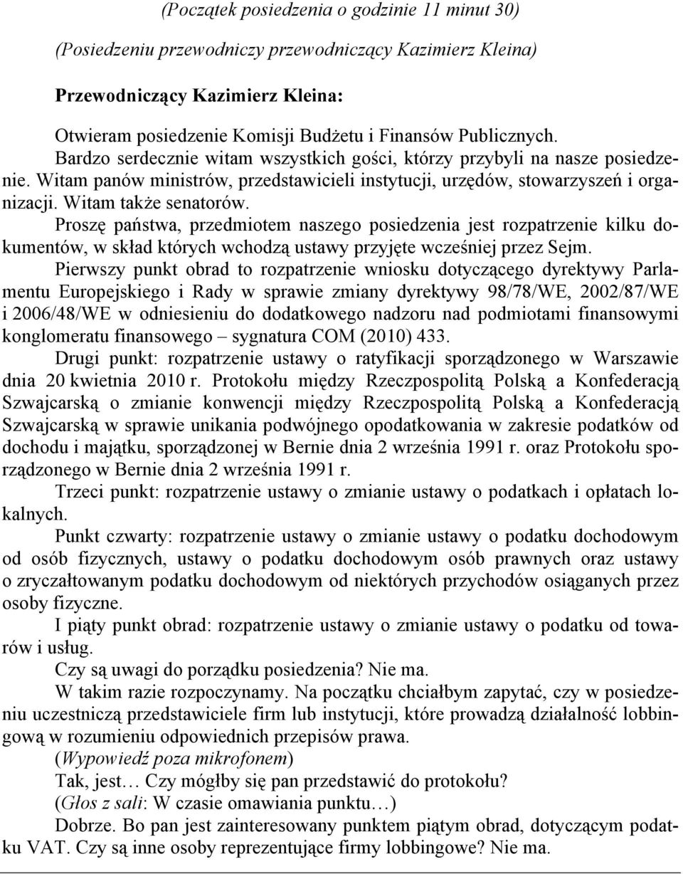 Proszę państwa, przedmiotem naszego posiedzenia jest rozpatrzenie kilku dokumentów, w skład których wchodzą ustawy przyjęte wcześniej przez Sejm.