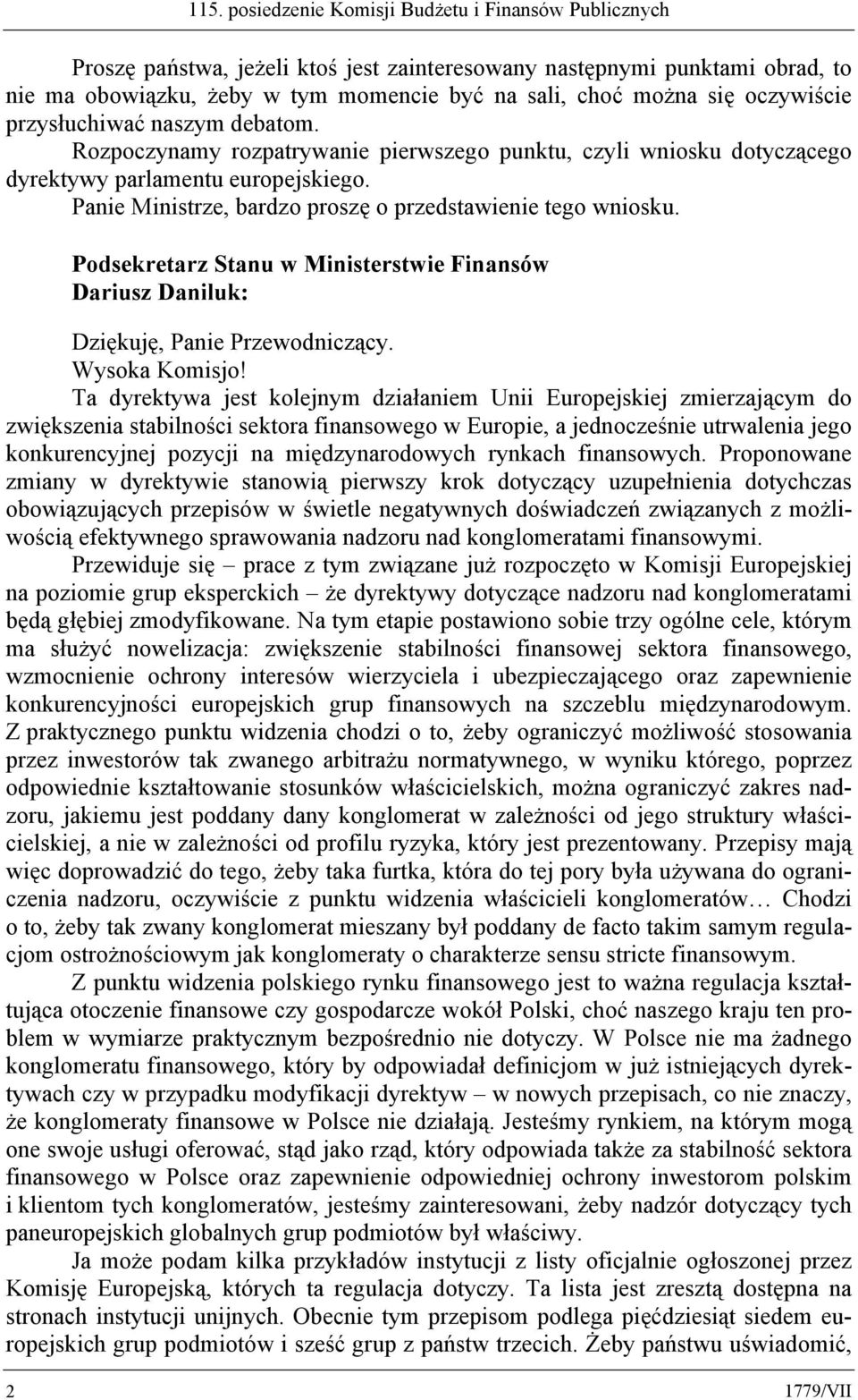 Panie Ministrze, bardzo proszę o przedstawienie tego wniosku. Podsekretarz Stanu w Ministerstwie Finansów Dariusz Daniluk: Dziękuję, Panie Przewodniczący. Wysoka Komisjo!