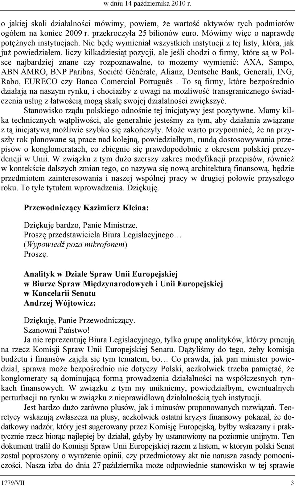 Nie będę wymieniał wszystkich instytucji z tej listy, która, jak już powiedziałem, liczy kilkadziesiąt pozycji, ale jeśli chodzi o firmy, które są w Polsce najbardziej znane czy rozpoznawalne, to