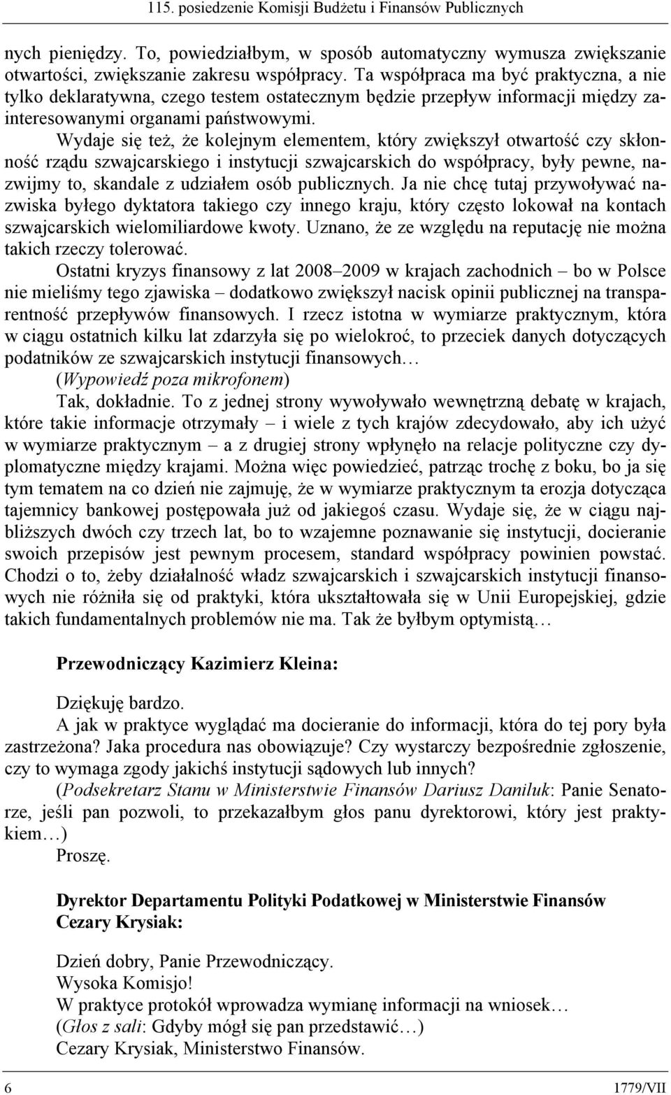 Wydaje się też, że kolejnym elementem, który zwiększył otwartość czy skłonność rządu szwajcarskiego i instytucji szwajcarskich do współpracy, były pewne, nazwijmy to, skandale z udziałem osób