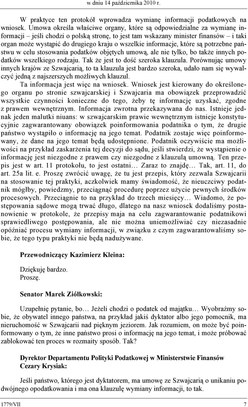 wszelkie informacje, które są potrzebne państwu w celu stosowania podatków objętych umową, ale nie tylko, bo także innych podatków wszelkiego rodzaju. Tak że jest to dość szeroka klauzula.