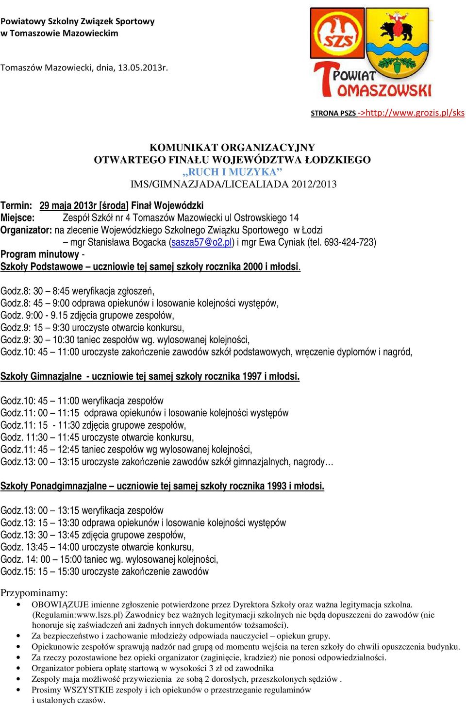 Tomaszów Mazowiecki ul Ostrowskiego 14 Organizator: na zlecenie Wojewódzkiego Szkolnego Związku Sportowego w Łodzi mgr Stanisława Bogacka (sasza57@o2.pl) i mgr Ewa Cyniak (tel.