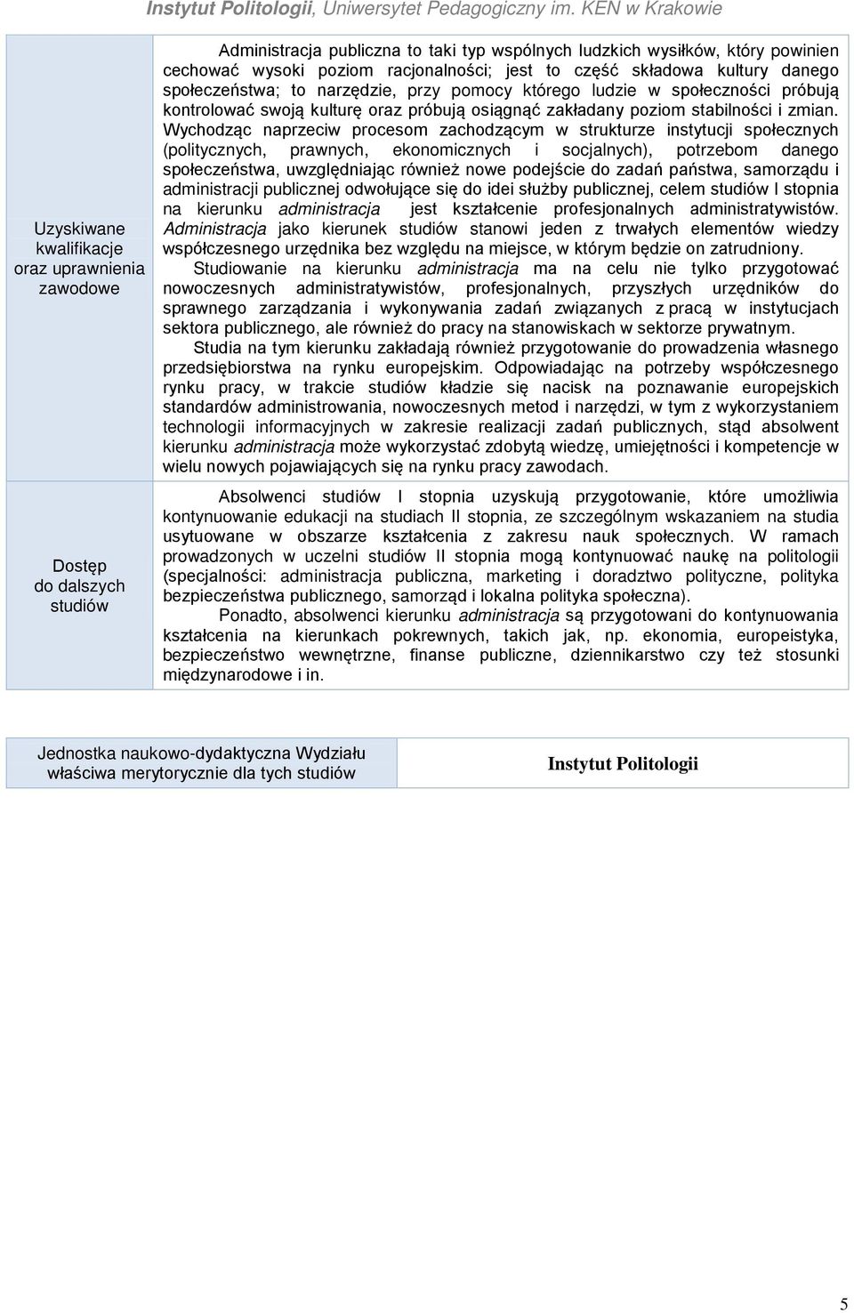 Wychodząc naprzeciw procesom zachodzącym w strukturze instytucji społecznych (politycznych, prawnych, ekonomicznych i socjalnych), potrzebom danego społeczeństwa, uwzględniając również nowe podejście