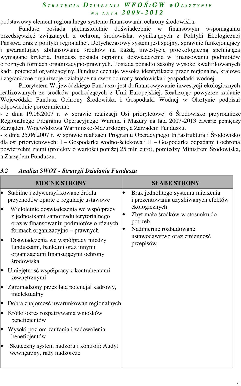 Dotychczasowy system jest spójny, sprawnie funkcjonujący i gwarantujący zbilansowanie środków na każdą inwestycję proekologiczną spełniającą wymagane kryteria.