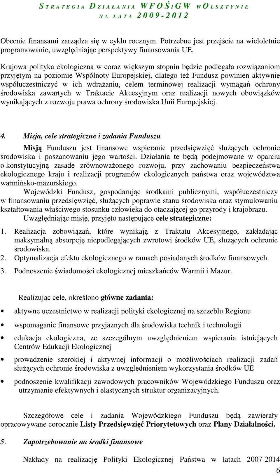 wdrażaniu, celem terminowej realizacji wymagań ochrony środowiska zawartych w Traktacie Akcesyjnym oraz realizacji nowych obowiązków wynikających z rozwoju prawa ochrony środowiska Unii Europejskiej.