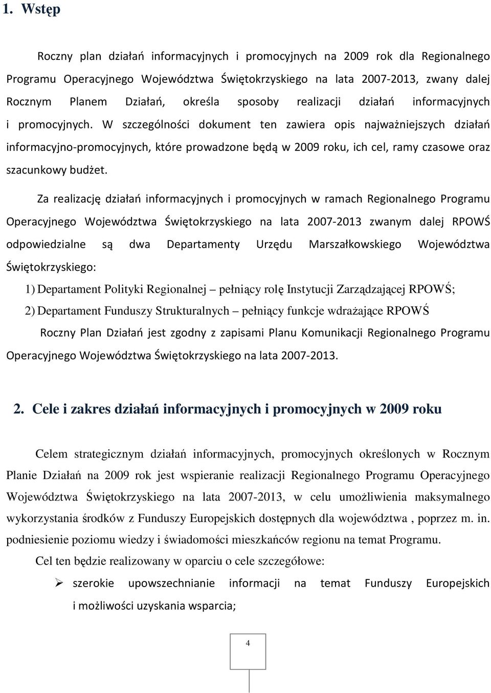 W szczególności dokument ten zawiera opis najważniejszych działań informacyjno-promocyjnych, które prowadzone będą w 2009 roku, ich cel, ramy czasowe oraz szacunkowy budżet.